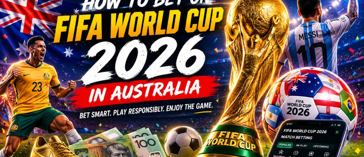 How to Bet on FIFA World Cup 2026 in Australia: A Complete Guide for Aussie Football Fans